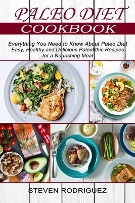 Paleo Diet: Easy, Healthy and Delicious Paleolithic Recipes for a Nourishing Meal (Everything You Need to Know About Paleo Diet) Cover Image