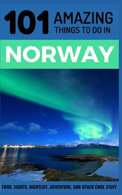 101 Amazing Things to Do in Norway: Norway Travel Guide (Scandinavia Travel #1)