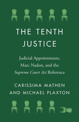 The Tenth Justice: Judicial Appointments, Marc Nadon, and the Supreme Court Act Reference (Landmark Cases in Canadian Law)