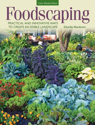 Foodscaping: Practical and Innovative Ways to Create an Edible Landscape By Charlie Nardozzi Cover Image