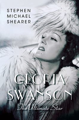 Gloria Swanson: The Ultimate Star By Stephen Michael Shearer Cover Image
