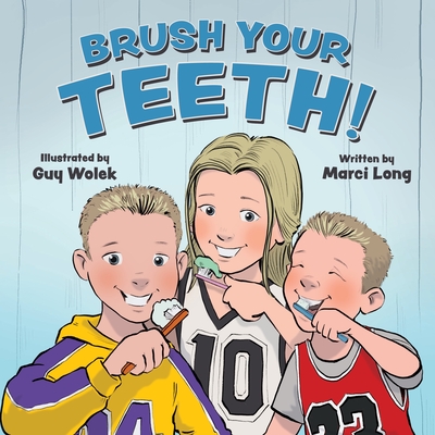 Brush Your Teeth! By Marci Long, Guy Wolek (Illustrator) Cover Image