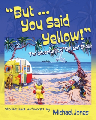 But ... You Said Yellow!: The adventures of Bill and Sheila By Michael Jones Cover Image
