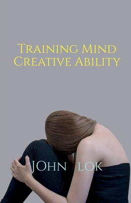 Training Mind Creative Ability By John Lok Cover Image