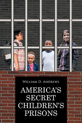 America's Secret Children's Prisons By William D. Andrews Cover Image
