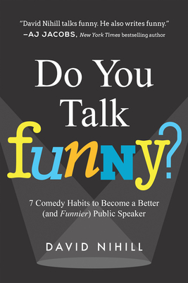 Do You Talk Funny?: 7 Comedy Habits to Become a Better (and Funnier) Public Speaker By David Nihill Cover Image