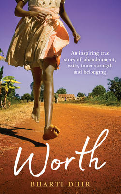 Worth: An Inspiring True Story of Abandonment, Exile, Inner Strength and Belonging By Bharti Dhir Cover Image