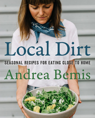 Local Dirt: Seasonal Recipes for Eating Close to Home (Farm-to-Table Cookbooks #2) Cover Image