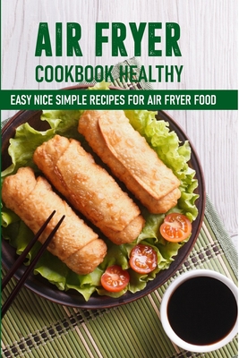 Air Fryer Cookbook Healthy Easy Nice Simple Recipes For Air Fryer Food: Best Air Fryer Recipe Book By Charlena Ebinger Cover Image