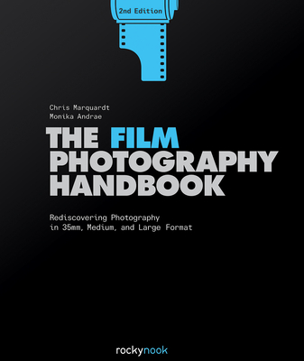 The Film Photography Handbook: Rediscovering Photography in 35mm, Medium, and Large Format By Chris Marquardt, Monika Andrae Cover Image