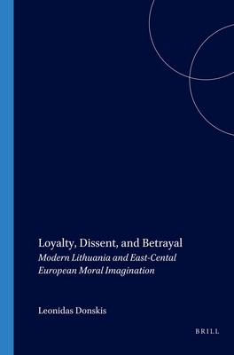 Loyalty, Dissent, and Betrayal: Modern Lithuania and East-Central European Moral Imagination (On the Boundary of Two Worlds #4)