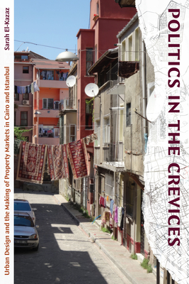 Politics in the Crevices: Urban Design and the Making of Property Markets in Cairo and Istanbul Cover Image