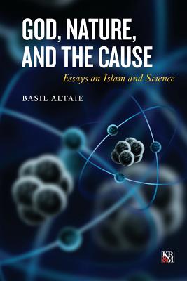 God, Nature, and the Cause: Essays on Islam and Science (Islamic Analytic Theology) Cover Image