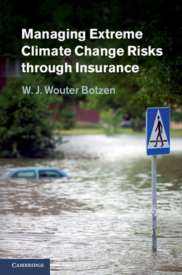 Managing Extreme Climate Change Risks Through Insurance By W. J. Wouter Botzen Cover Image