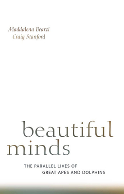 Beautiful Minds: The Parallel Lives of Great Apes and Dolphins By Maddalena Bearzi, Craig Stanford Cover Image