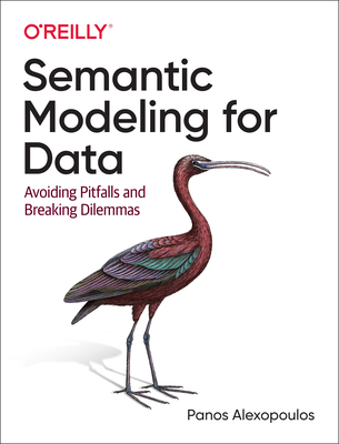Semantic Modeling for Data: Avoiding Pitfalls and Breaking Dilemmas By Panos Alexopoulos Cover Image