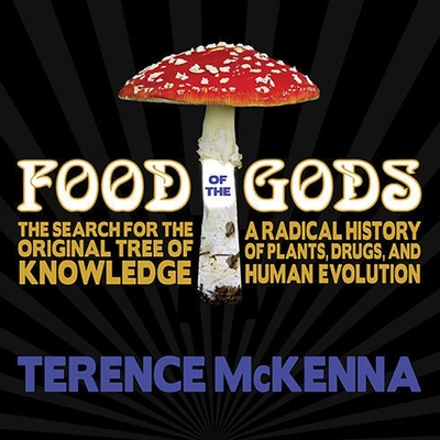 Food of the Gods: The Search for the Original Tree of Knowledge: A Radical History of Plants, Drugs, and Human Evolution By Terence McKenna, Jeffrey Kafer (Read by) Cover Image
