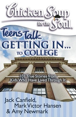 Chicken Soup for the Soul: Teens Talk Getting In. . . to College: 101 True Stories from Kids Who Have Lived Through It Cover Image