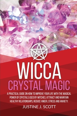 Wicca Crystal Magic: A Practical Guide on How to Improve your Life with the Magical Power of Crystals Used by Witches. Attract and Maintain Cover Image