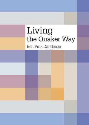 Living the Quaker way By Ben Pink Dandelion Cover Image