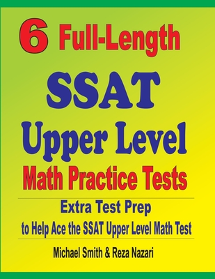 6 Full-Length SSAT Upper Level Math Practice Tests: Extra Test Prep to Help Ace the SSAT Upper Level Math Test By Michael Smith, Reza Nazari Cover Image