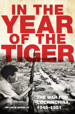 In the Year of the Tiger, Volume 62: The War for Cochinchina, 1945-1951 (Campaigns and Commanders #62) Cover Image