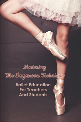 Mastering The Vaganova Technique: Ballet Education For Teachers And Students: Vaganova Ballet Syllabus Cover Image