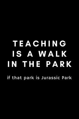 Teaching Is A Walk In The Park: Funny Teaching Assistant Notebook Gift Idea For Teachers, School Staff - 120 Pages (6