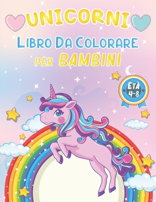 Unicorni Libro Da Colorare Per Bambini 4-8 Anni: 100+ Pagine di