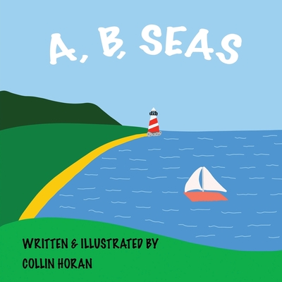 A, B, Seas: Nautical ABC and Picture Book By Collin Horan Cover Image