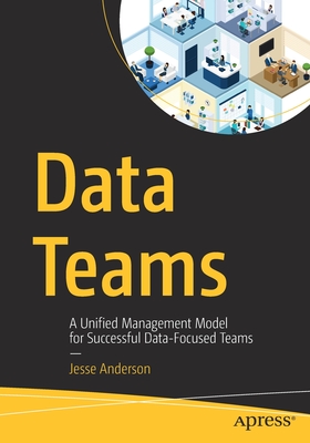 Data Teams: A Unified Management Model for Successful Data-Focused Teams Cover Image