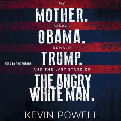 My Mother. Barack Obama. Donald Trump. and the Last Stand of the Angry White Man. By Kevin Powell (Read by) Cover Image