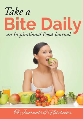 Take a Bite Daily - an Inspirational Food Journal By @. Journals and Notebooks Cover Image
