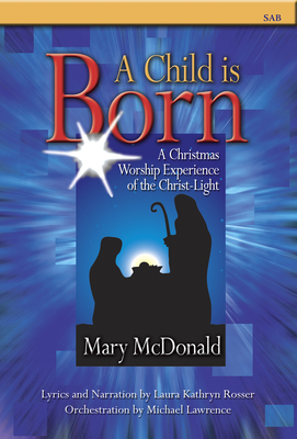 A Child Is Born: A Christmas Worship Experience of the Christ-Light By Mary McDonald (Composer), Laura Kathryn Rosser (Composer) Cover Image