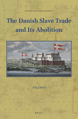 The Danish Slave Trade and Its Abolition (Studies in Global Slavery #2)