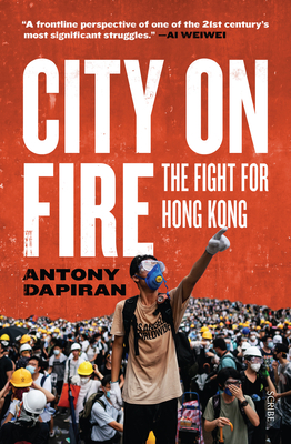City on Fire: The Fight for Hong Kong By Antony Dapiran Cover Image