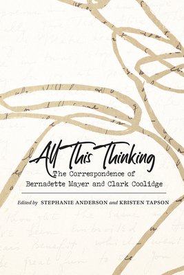 All This Thinking: The Correspondence of Bernadette Mayer and Clark Coolidge (Recencies Series: Research and Recovery in Twentieth-Century)