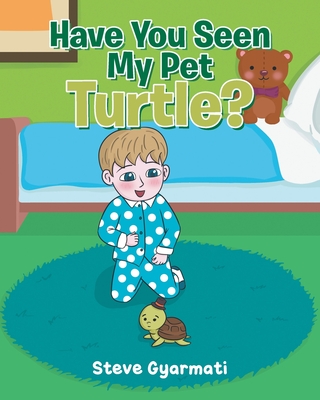 Have You Seen My Pet Turtle? By Steve Gyarmati Cover Image