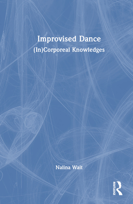 Improvised Dance: (In)Corporeal Knowledges Cover Image