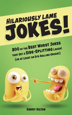Hilariously Lame Jokes!: 800 of the Best Worst Jokes That Get a Side-splitting Laugh (or at Least an Eye-rolling Groan) Cover Image