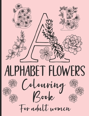 Alphabet Flowers Colouring Book: - Set of 2 - Anti-Stress - Colour Therapy Patterns - Complete Perfect Gift Set! - for adult women By Noro Colouring Books Cover Image