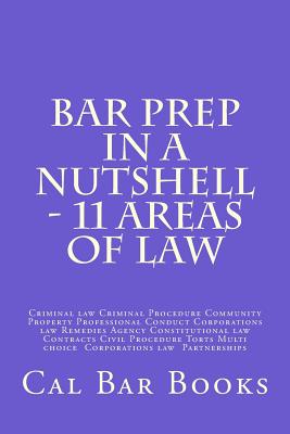 Bar Prep In A Nutshell - 11 Areas of Law: Criminal law Criminal Procedure Community Property Professional Conduct Corporations law Remedies Agency Con By Cal Bar Books Cover Image