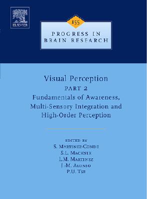 Visual Perception Part 2: Fundamentals of Awareness, Multi-Sensory Integration and High-Order Perception Volume 155 (Progress in Brain Research #155) Cover Image