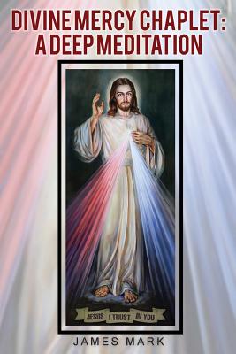 The Divine Mercy Chaplet: A Deep Meditation By James Mark Cover Image