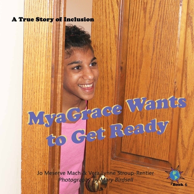 MyaGrace Wants to Get Ready: A True Story of Inclusion By Jo Meserve Mach, Vera Lynne Stroup-Rentier, Mary Birdsell (Photographer) Cover Image