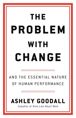 The Problem with Change: And the Essential Nature of Human Performance Cover Image