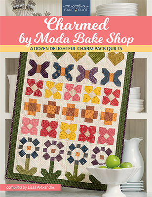 Charmed by Moda Bake Shop: A Dozen Delightful Charm Pack Quilts