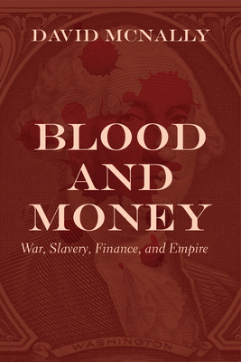 Blood and Money: War, Slavery, Finance, and Empire By David McNally Cover Image