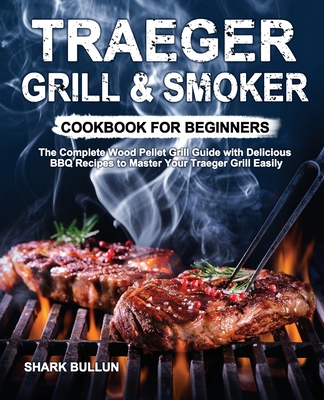 Hoe dan ook Uitroepteken wazig Traeger Grill & Smoker Cookbook for Beginners: The Complete Wood Pellet Grill  Guide with Delicious BBQ Recipes to Master Your Traeger Grill Easily  (Paperback) | Hooked