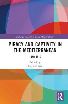 Piracy and Captivity in the Mediterranean: 1550-1810 By Mario Klarer (Editor) Cover Image